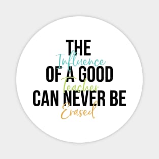 Teacher Gift THe Influence of a Good Teacher Can Never Be Erased Magnet